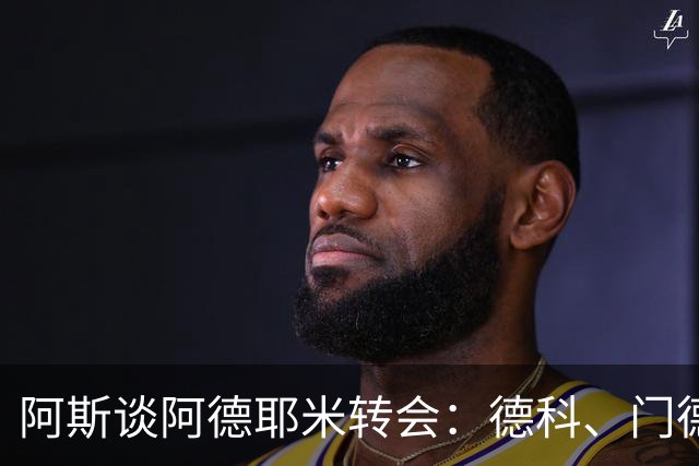 阿斯谈阿德耶米转会：德科、门德斯与弗里克联手促成的绝佳引援